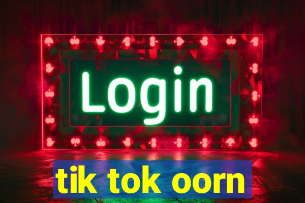 tik tok oorn